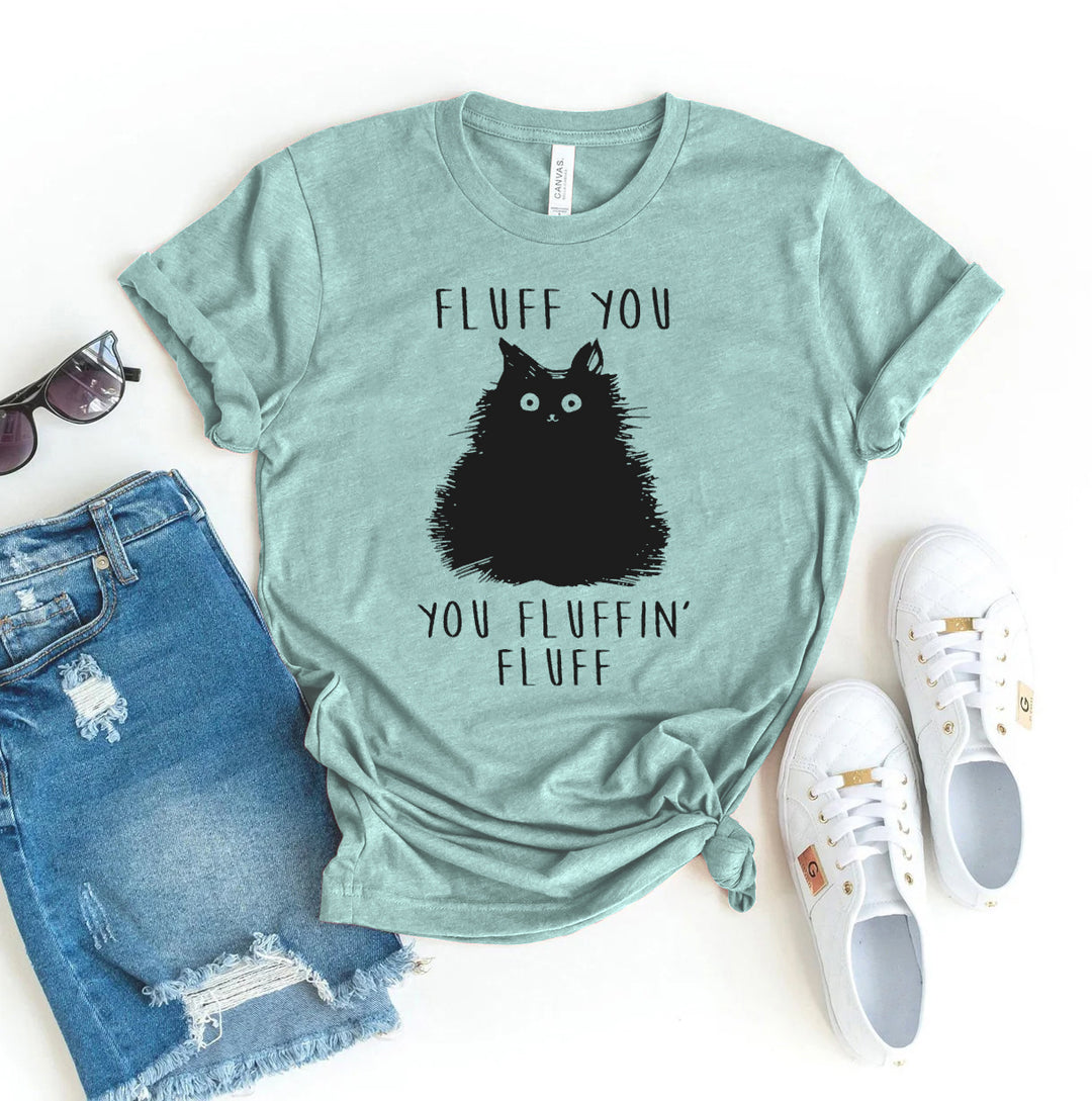 Fluff You You Fluffin Fluff T-shirt