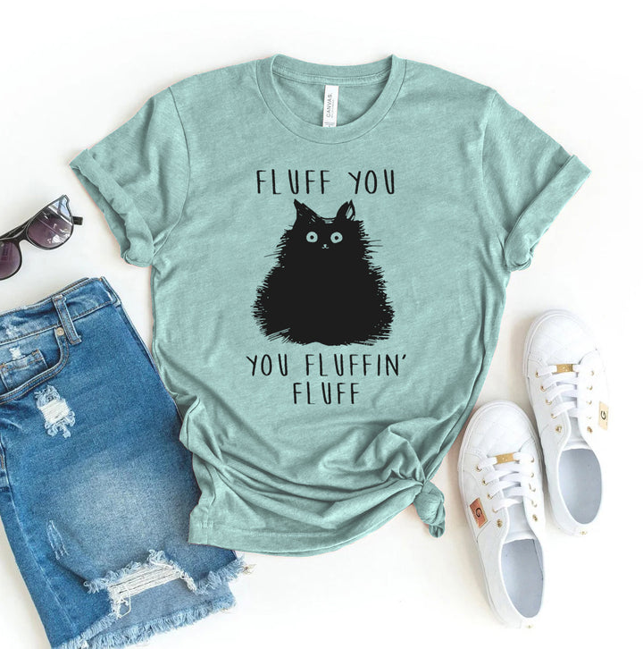 Fluff You You Fluffin Fluff T-shirt