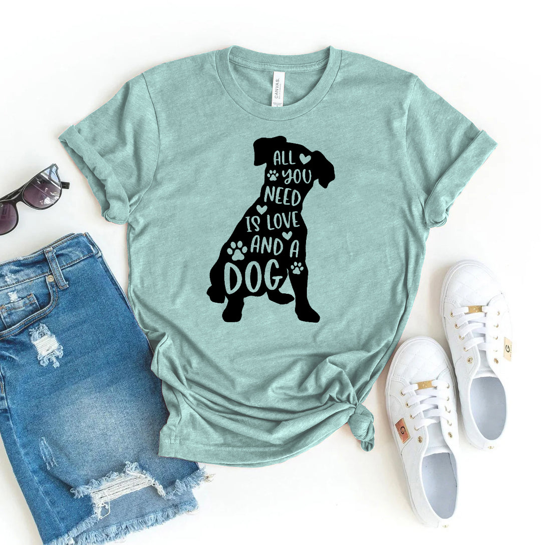 All You Need Is Love And A Dog T-shirt
