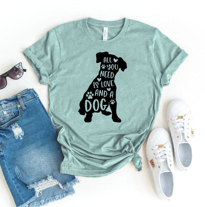 All You Need Is Love And A Dog T-shirt