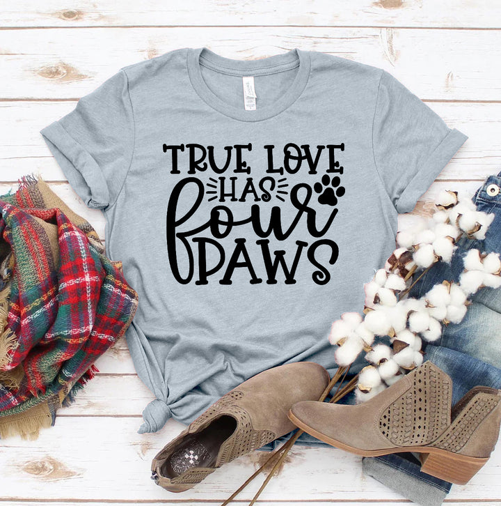 True Love Has 4 Paws T-shirt