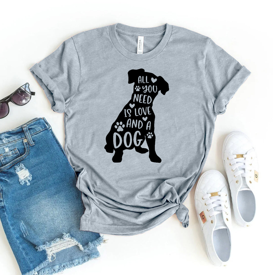All You Need Is Love And A Dog T-shirt