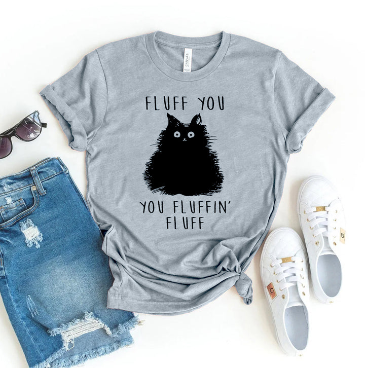 Fluff You You Fluffin Fluff T-shirt