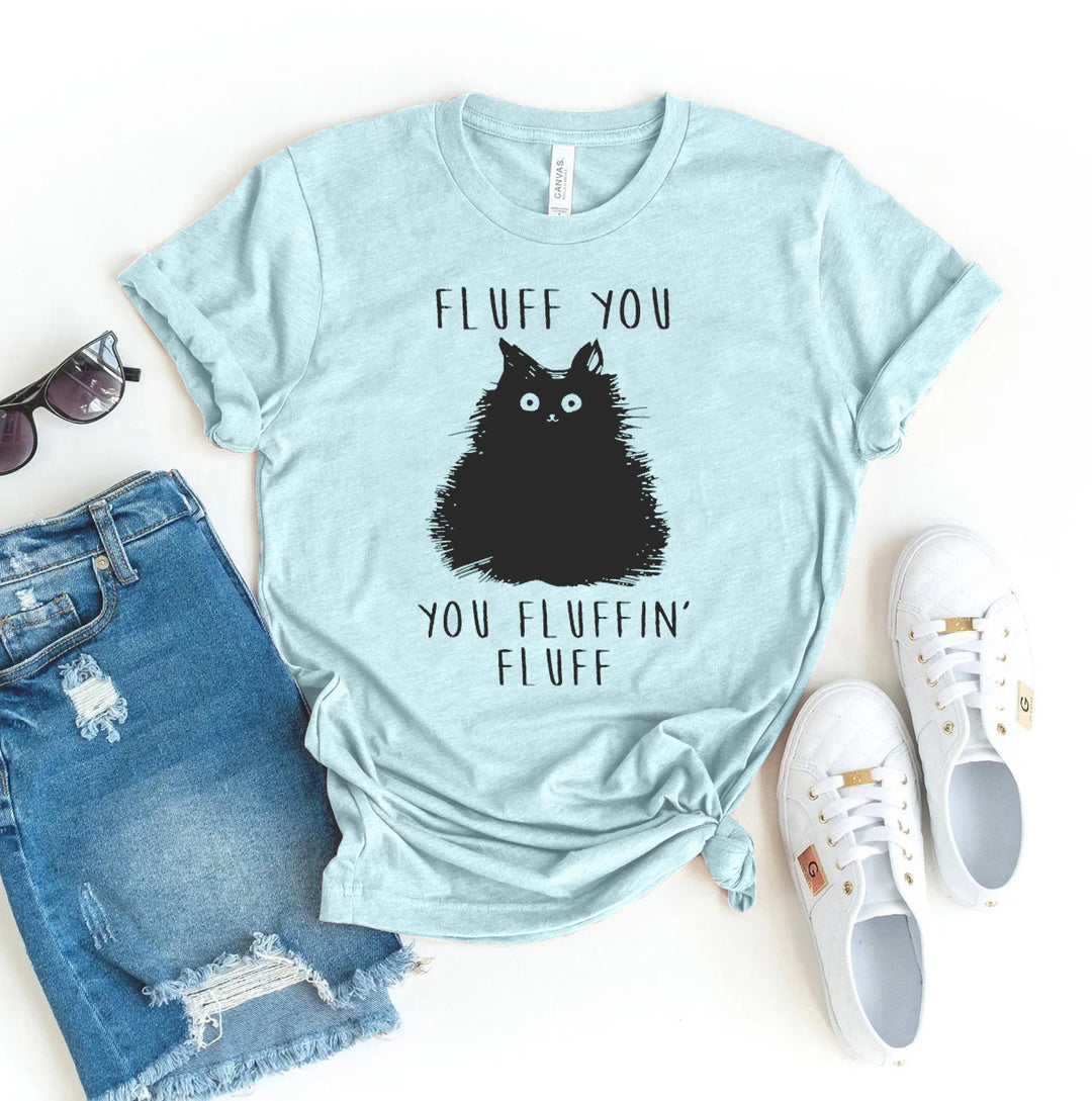 Fluff You You Fluffin Fluff T-shirt