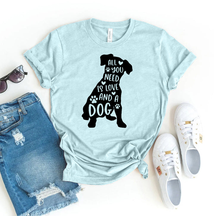 All You Need Is Love And A Dog T-shirt