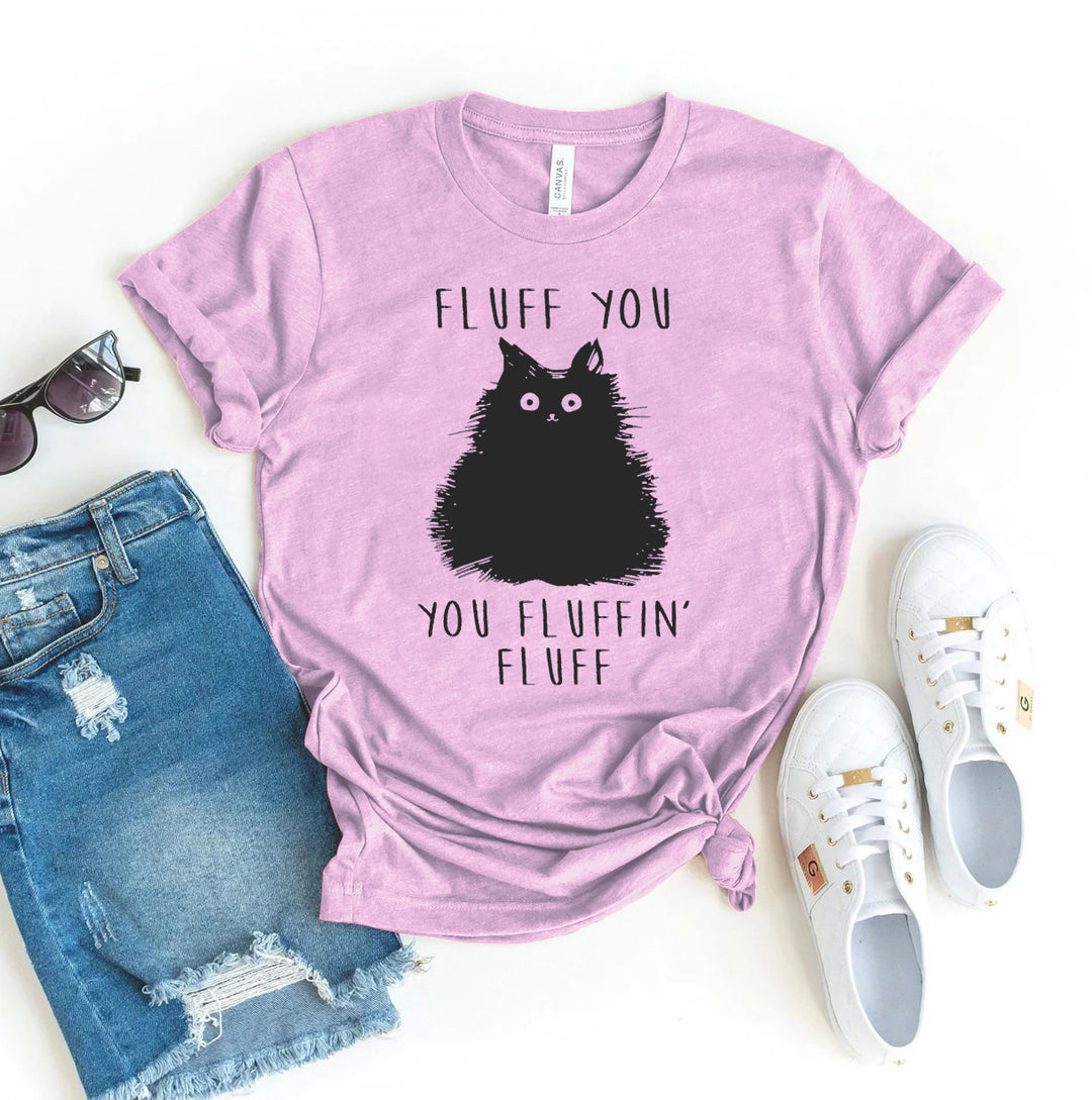 Fluff You You Fluffin Fluff T-shirt