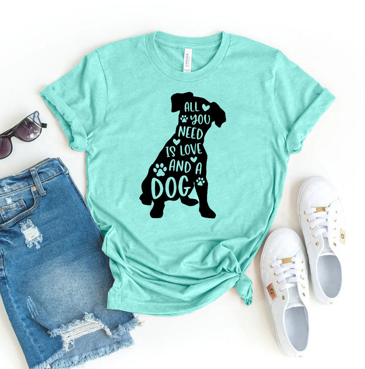 All You Need Is Love And A Dog T-shirt