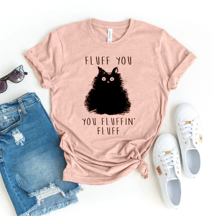 Fluff You You Fluffin Fluff T-shirt