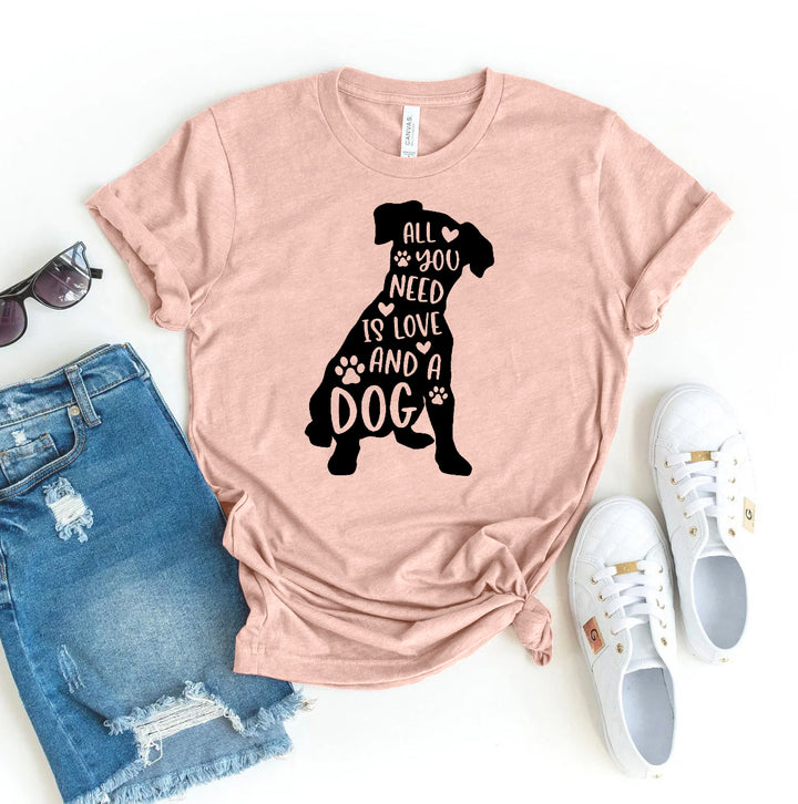 All You Need Is Love And A Dog T-shirt