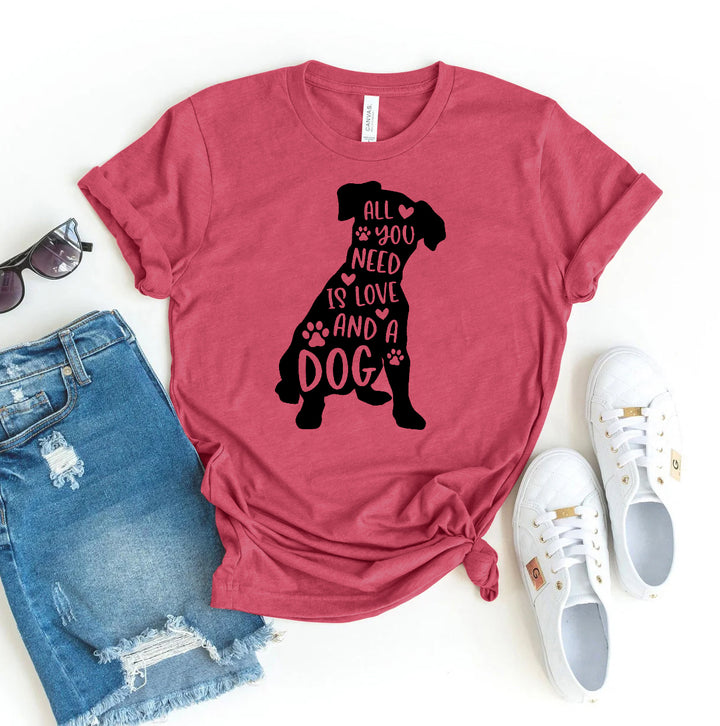 All You Need Is Love And A Dog T-shirt