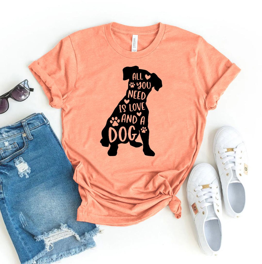 All You Need Is Love And A Dog T-shirt