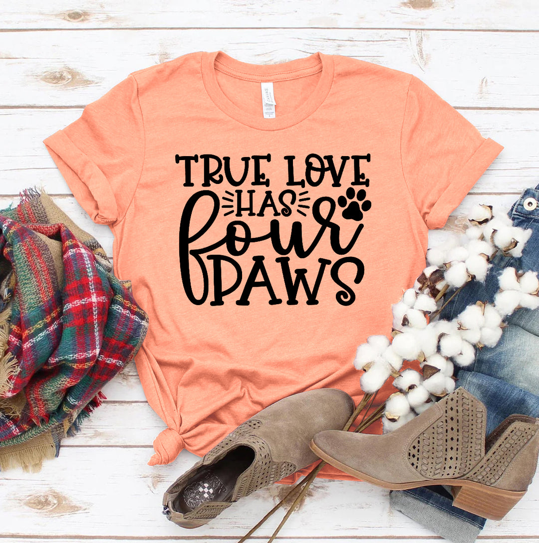True Love Has 4 Paws T-shirt