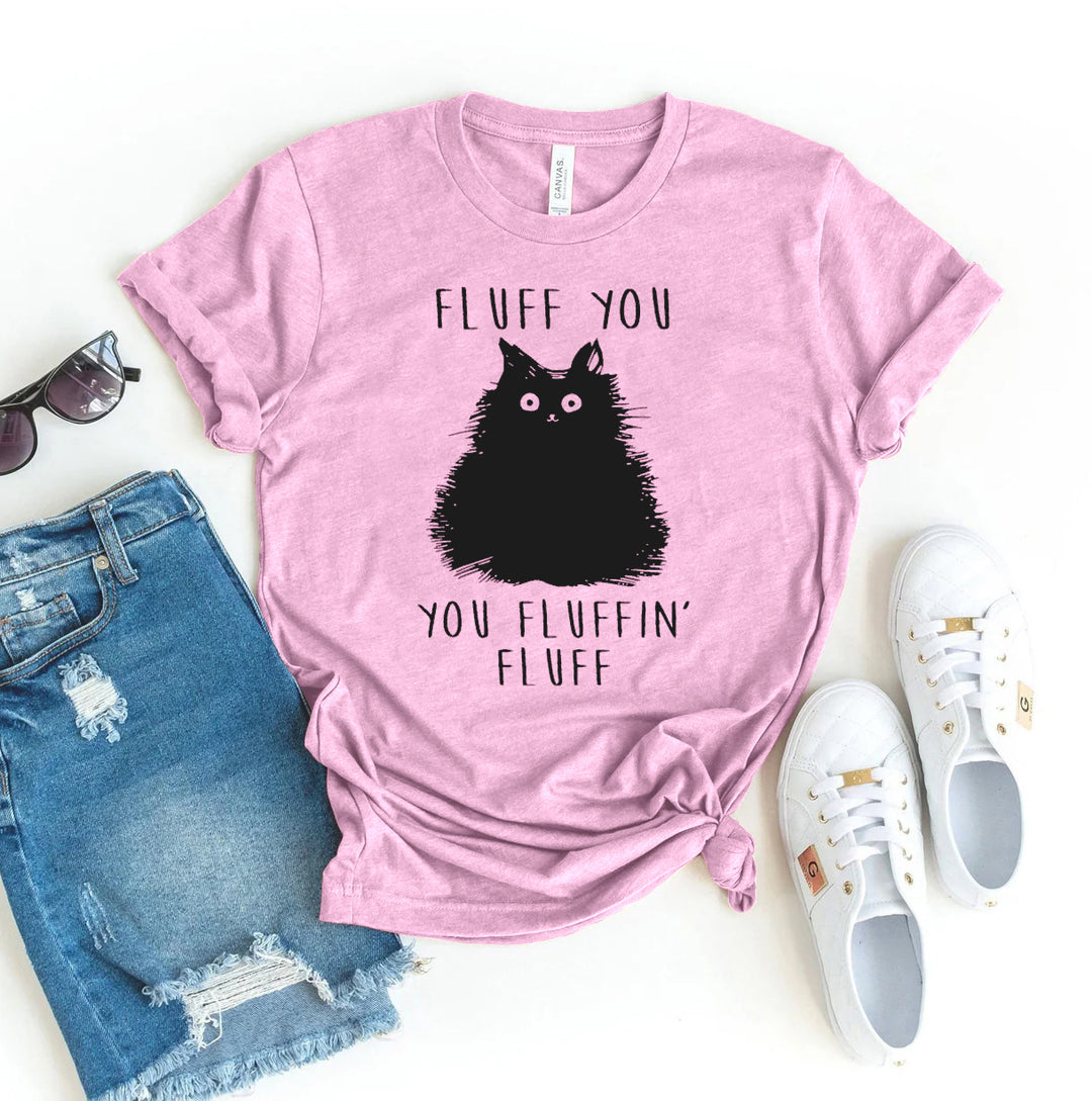 Fluff You You Fluffin Fluff T-shirt