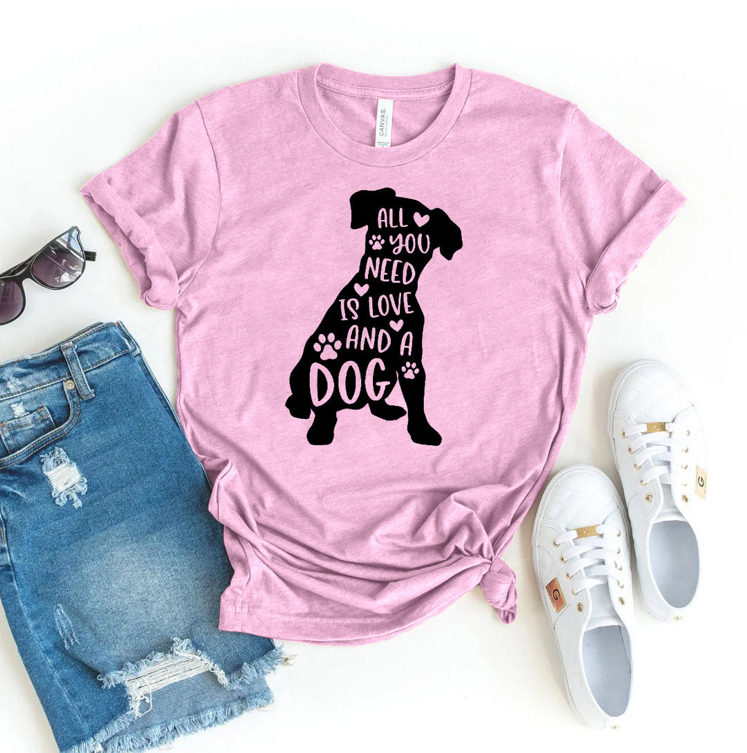 All You Need Is Love And A Dog T-shirt