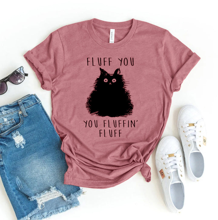 Fluff You You Fluffin Fluff T-shirt