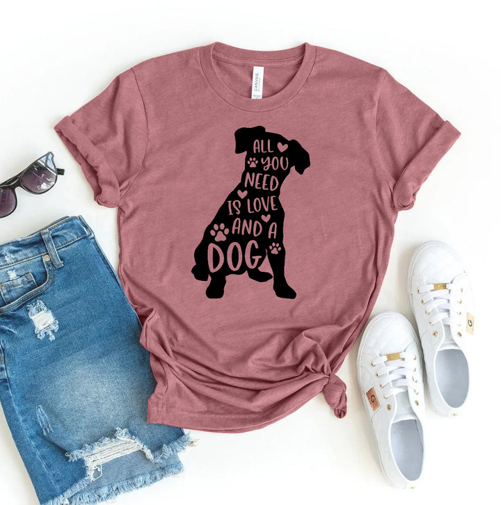 All You Need Is Love And A Dog T-shirt