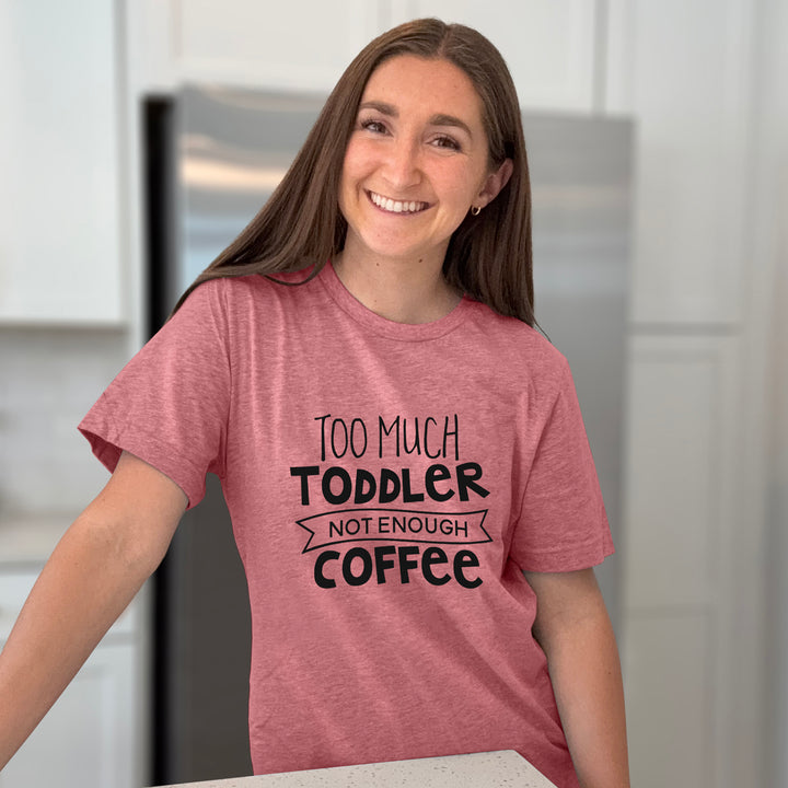 Too Much Toddler Not Enough Coffee Graphic Tee