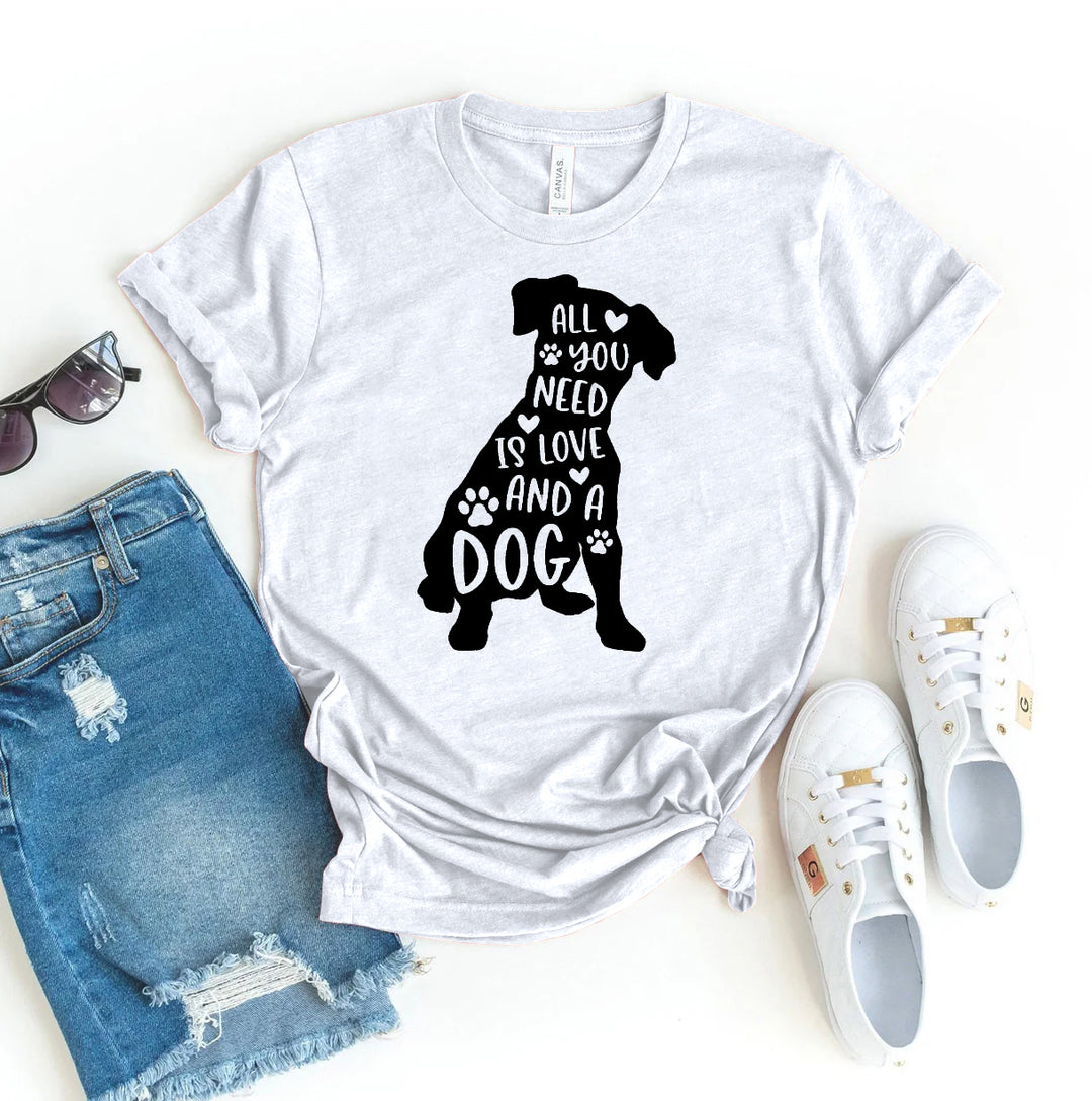 All You Need Is Love And A Dog T-shirt