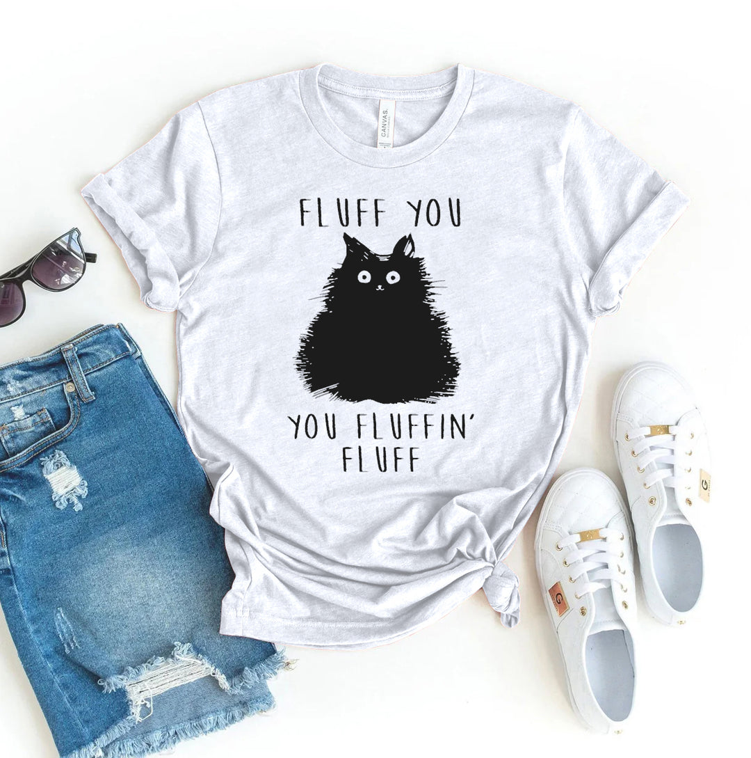 Fluff You You Fluffin Fluff T-shirt